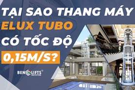 TẠI SAO THANG MÁY GIA ĐÌNH ELUX TUBO CÓ TỐC ĐỘ 0,15M/S?