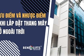 ƯU ĐIỂM VÀ NHƯỢC ĐIỂM KHI LẮP ĐẶT THANG MÁY Ở NGOÀI TRỜI