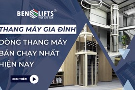 THANG MÁY GIA ĐÌNH - DÒNG THANG MÁY BÁN CHẠY NHẤT HIỆN NAY