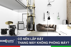 CÓ NÊN LẮP ĐẶT THANG MÁY KHÔNG PHÒNG MÁY?