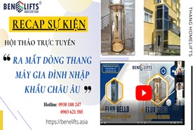 RECAP SỰ KIỆN HỘI THẢO TRỰC TUYẾN: RA MẮT DÒNG THANG MÁY GIA ĐÌNH NHẬP KHẨU CH U  U-ELUX BELLO & ELUX TUBO